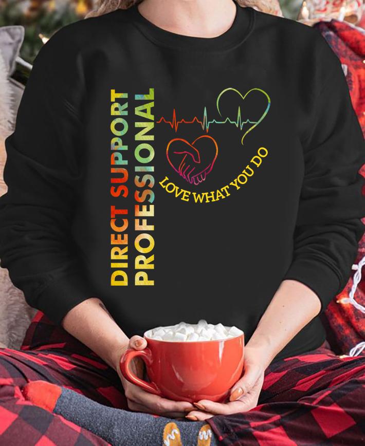 Direct Support Professional Love What You D t-shirt sweatshirt