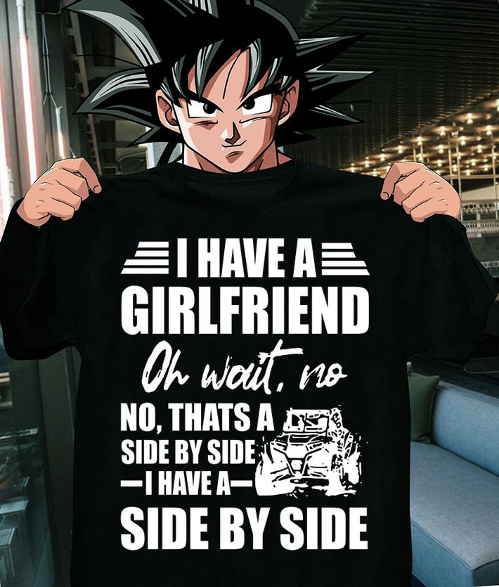 I Have A Girlfriend Oh Wait No Thats A Side By Side I Have A Side By Side t-shirt shirt