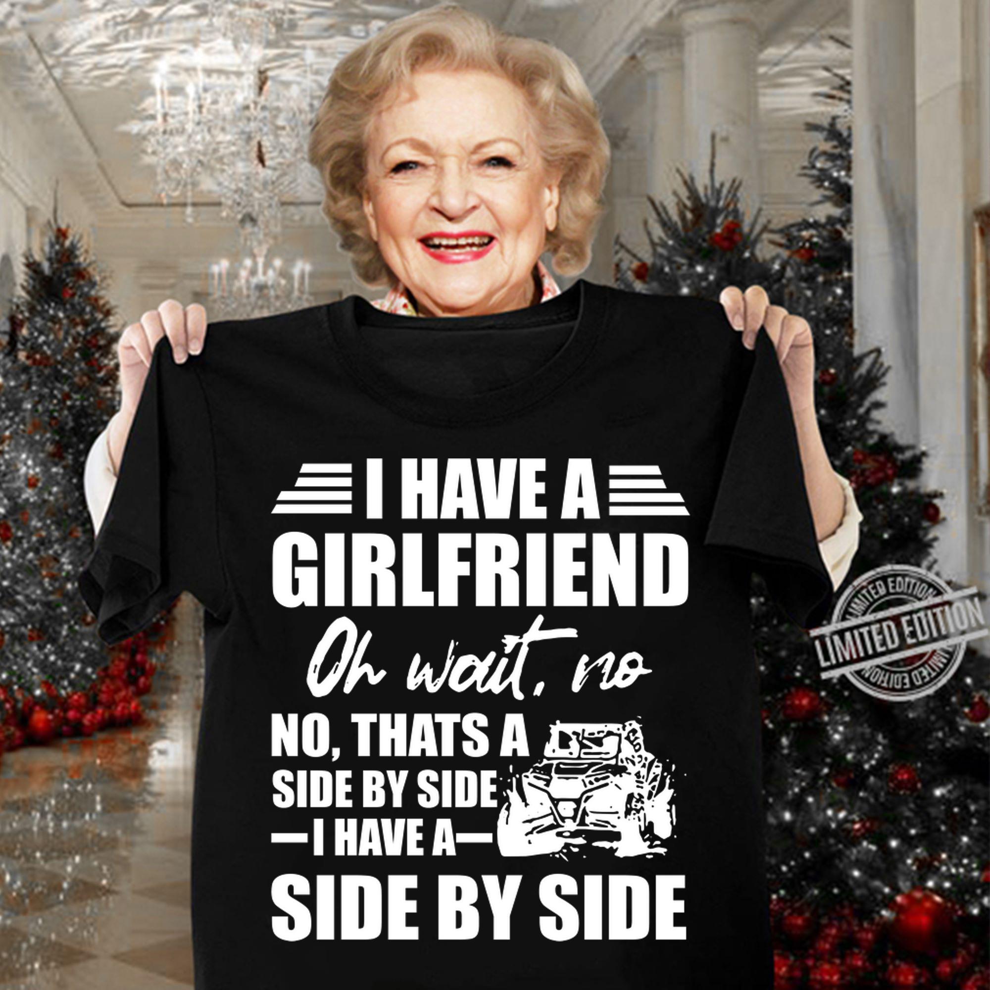 I Have A Girlfriend Oh Wait No Thats A Side By Side I Have A Side By Side t-shirt woman shirt