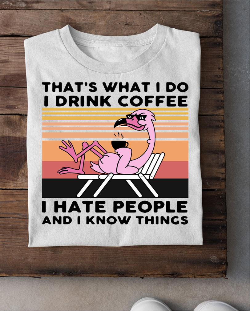 Thats What I Do I Drink Coffee I Hate People And I Know Things Flamingo Vintage t-shirt shirt