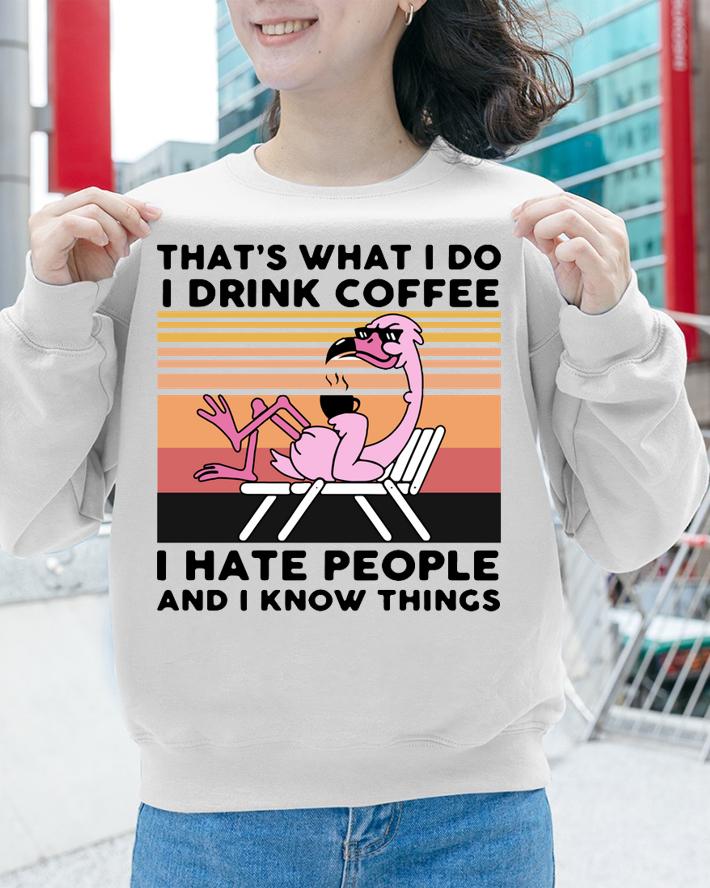 Thats What I Do I Drink Coffee I Hate People And I Know Things Flamingo Vintage t-shirt sweatshirt