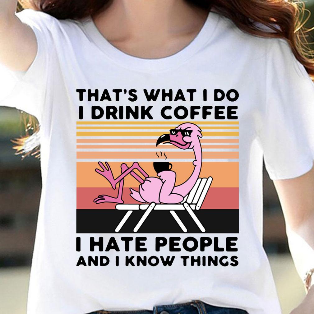 Thats What I Do I Drink Coffee I Hate People And I Know Things Flamingo Vintage t-shirt woman shirt