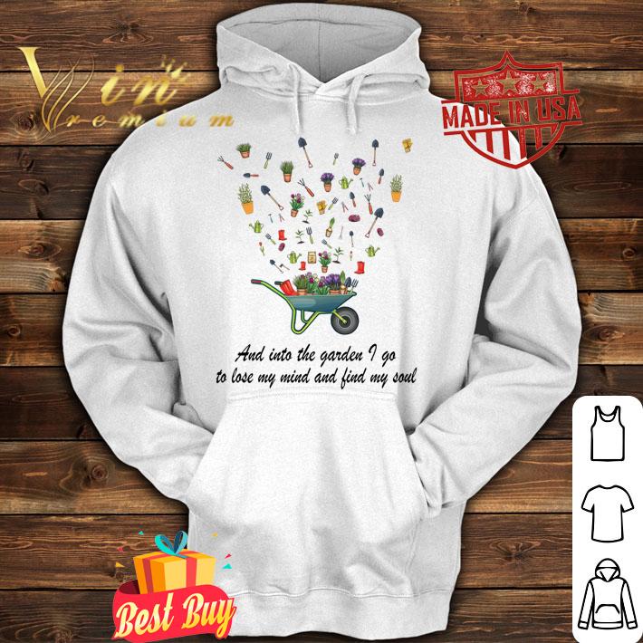 Gardening and Into the garden I go to lose my mind and find my soul t-shirt hoodie