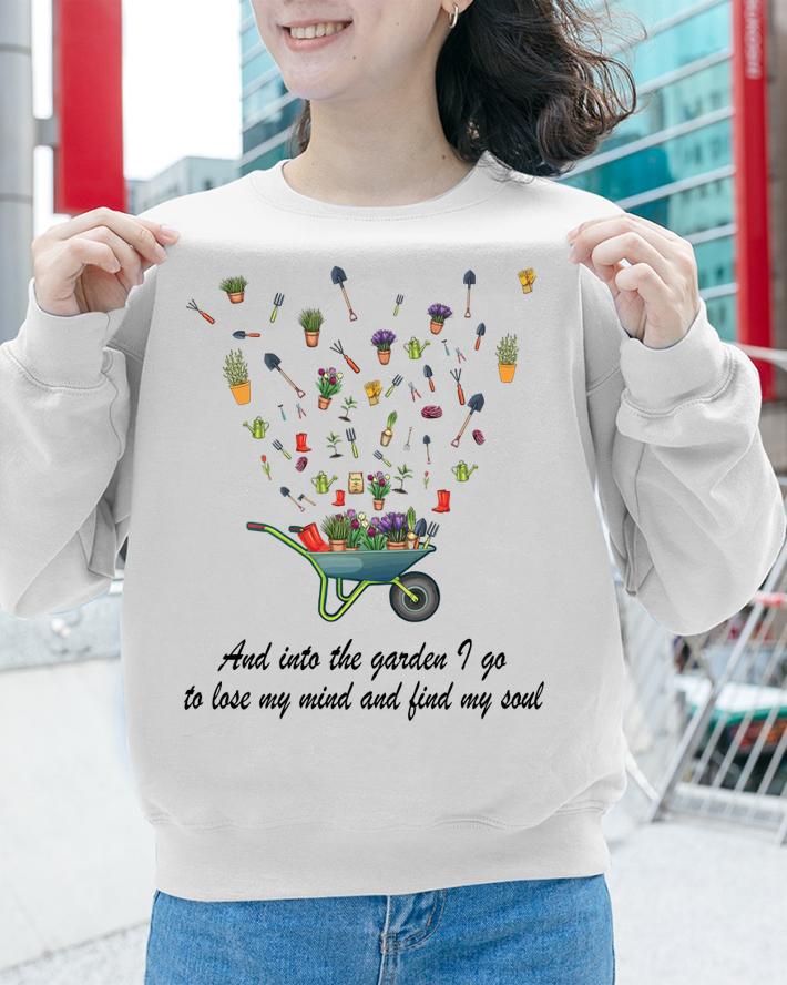Gardening and Into the garden I go to lose my mind and find my soul t-shirt sweatshirt