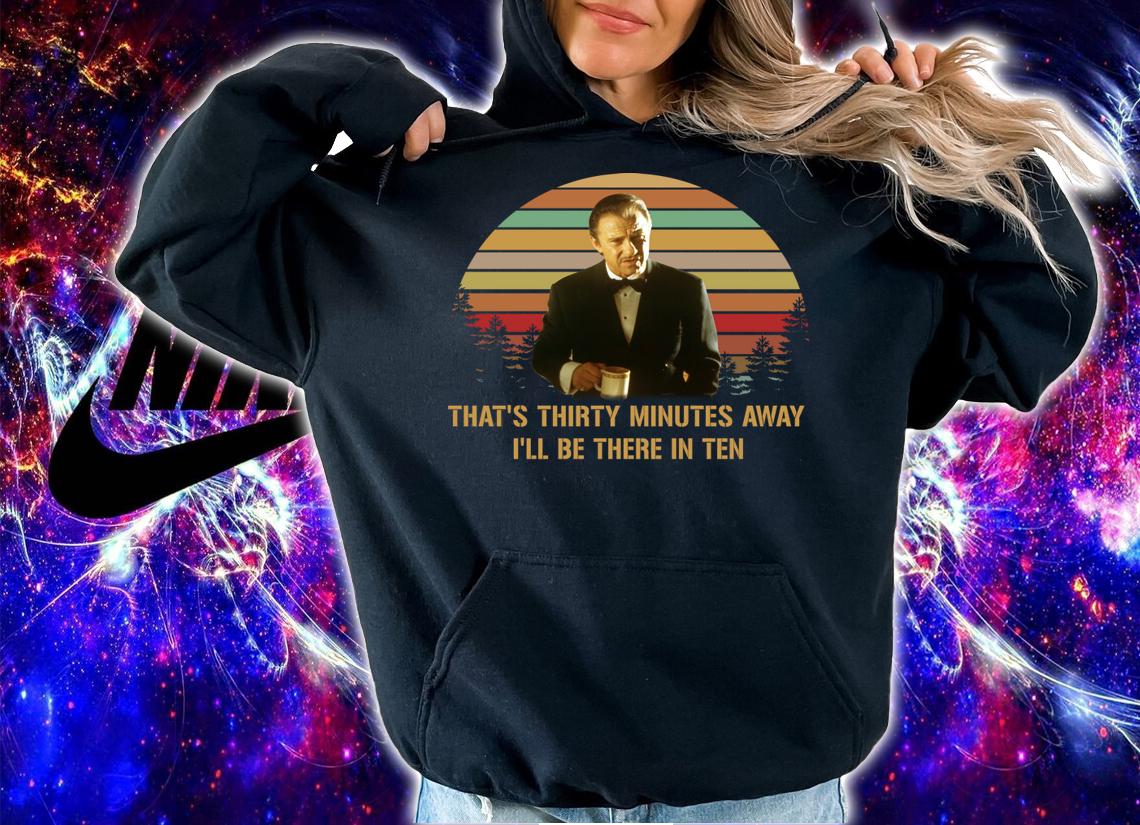 Harvey Keitel In Pulp Fiction That’s Thirty Minutes Away I’ll Be There In Ten t-shirt hoodie