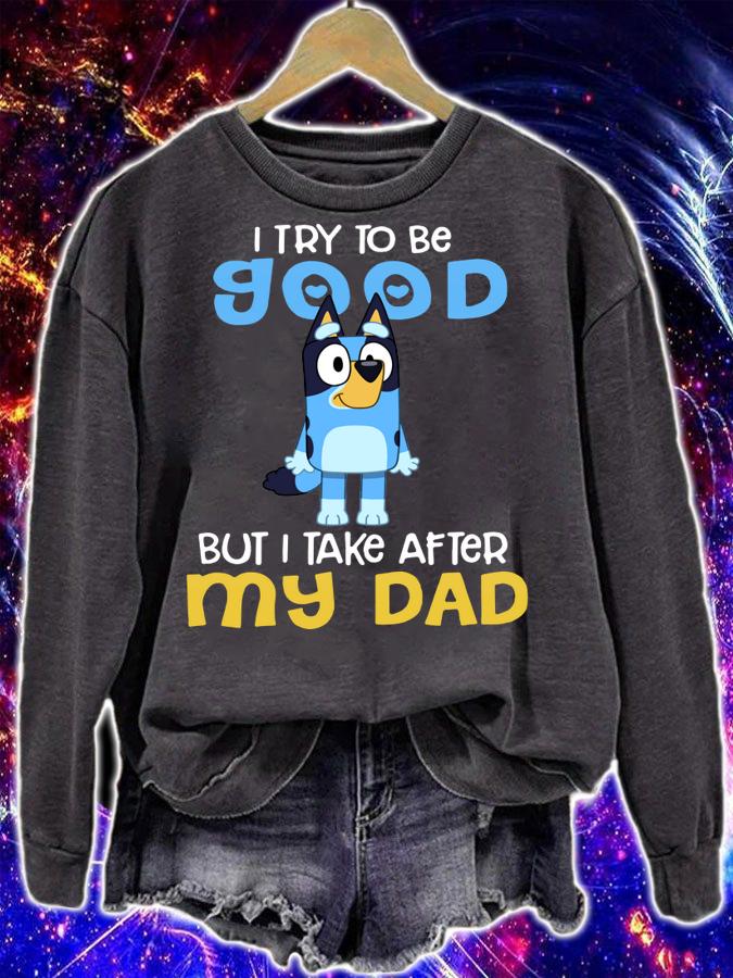 Bluey I try to be good but I take after my Dad t-shirt sweatshirt