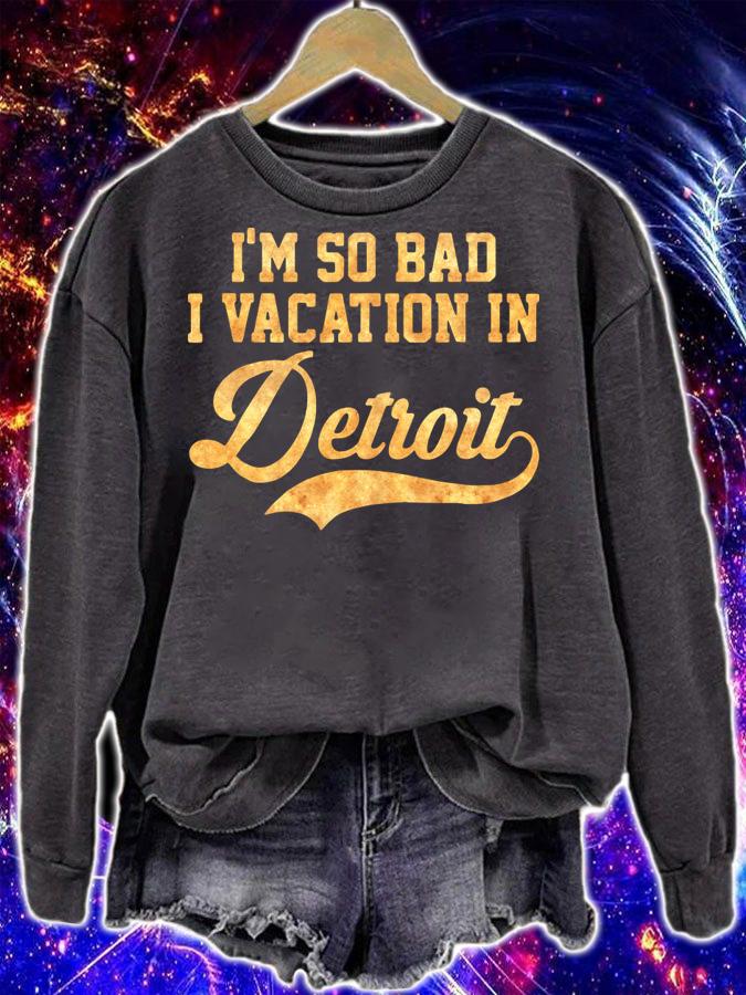 I'm so bad I vacation in Detroit - Michigan t-shirt sweatshirt