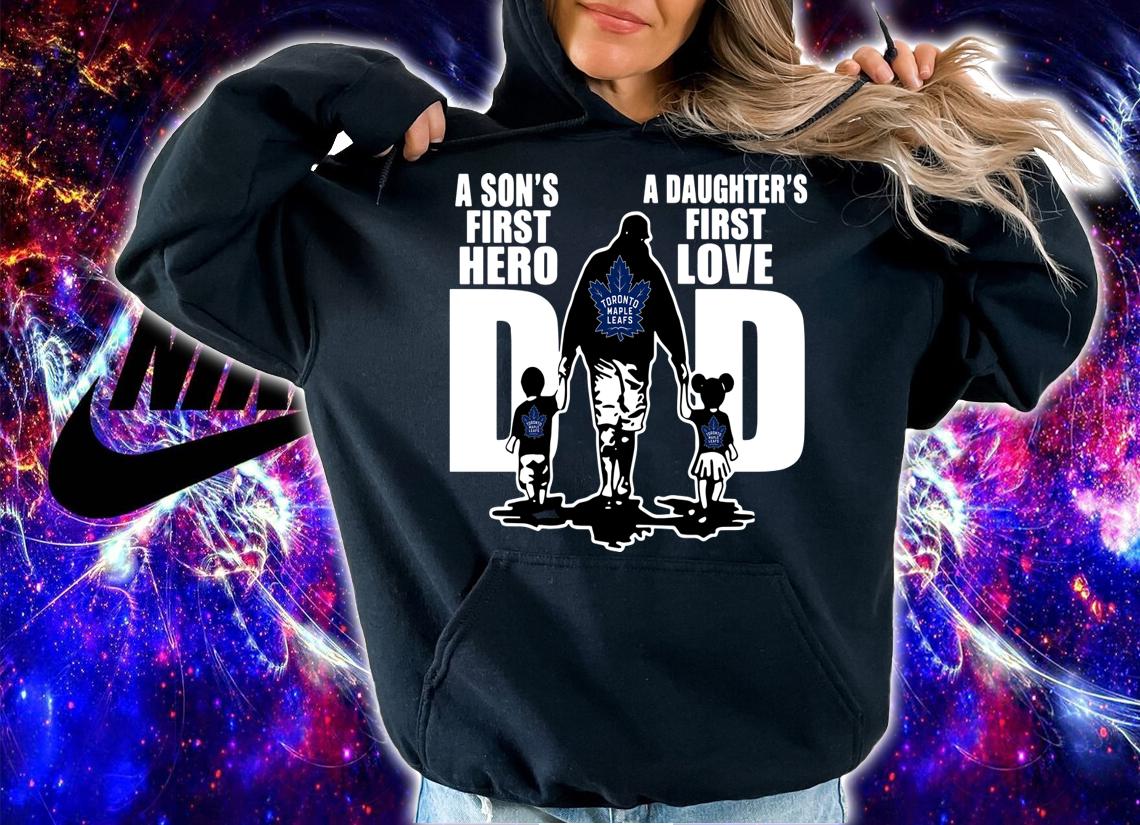 Toronto Maple Leafs Dad A Son's First Hero A Daughter's First Love t-shirt hoodie