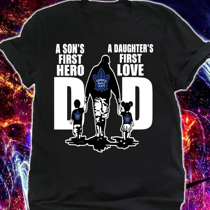 Toronto Maple Leafs Dad A Son's First Hero A Daughter's First Love t-shirt shirt
