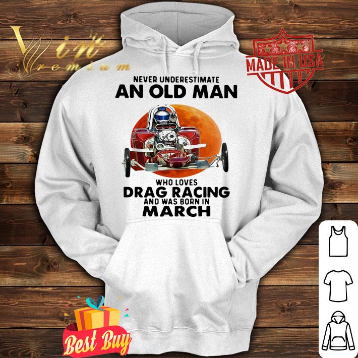 Never Underestimate An Old Man Who Loves Drag Racing And Was Born In March Blood Moon t-shirt hoodie