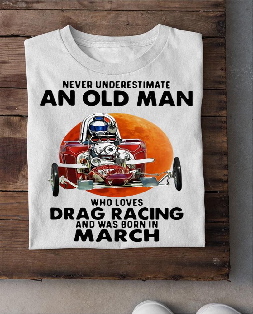 Never Underestimate An Old Man Who Loves Drag Racing And Was Born In March Blood Moon t-shirt shirt