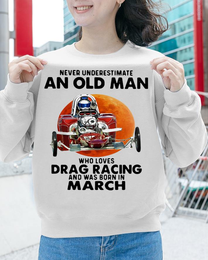Never Underestimate An Old Man Who Loves Drag Racing And Was Born In March Blood Moon t-shirt sweatshirt