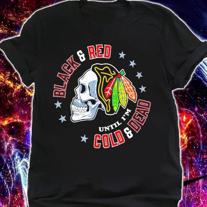 Black & Red 'Til I'm Cold & Dead Chicago Pro Hockey Fan Apparel Shirt t-shirt shirt