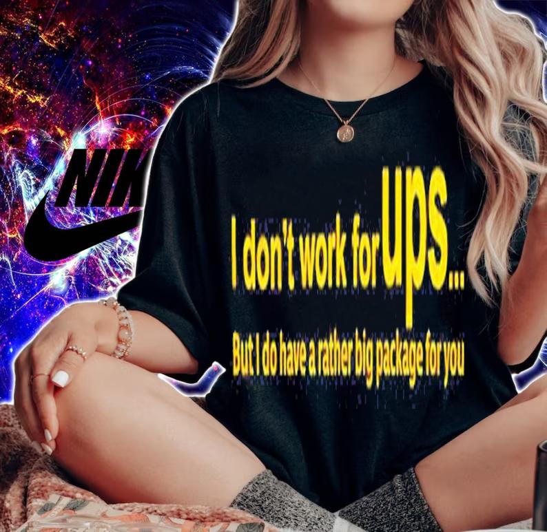 Funny i Dont Work For Ups But I Do Have A Rather Big Package For You Shirt t-shirt woman shirt