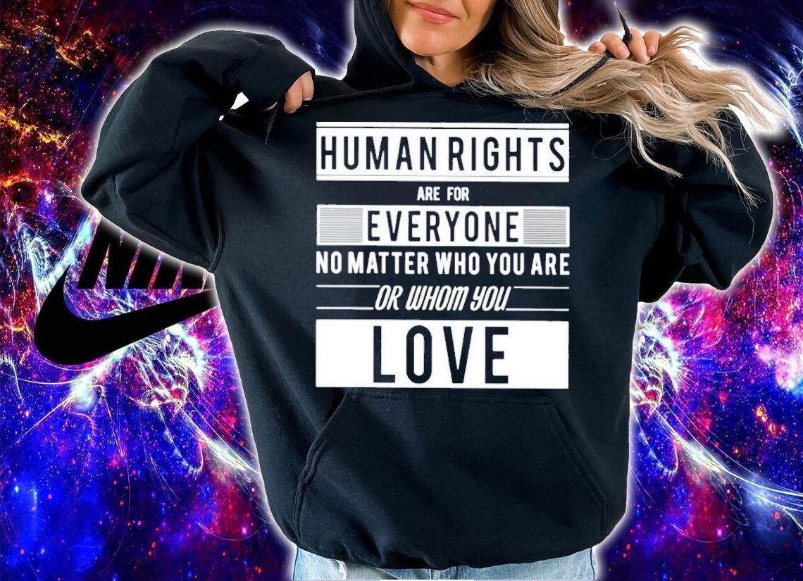 Human Rights Are For Everyone No Matter Who You Are Or Whom You Love T-Shirt t-shirt hoodie