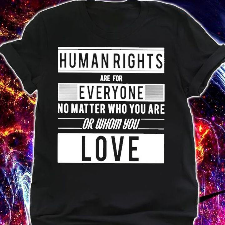 Human Rights Are For Everyone No Matter Who You Are Or Whom You Love T-Shirt t-shirt shirt