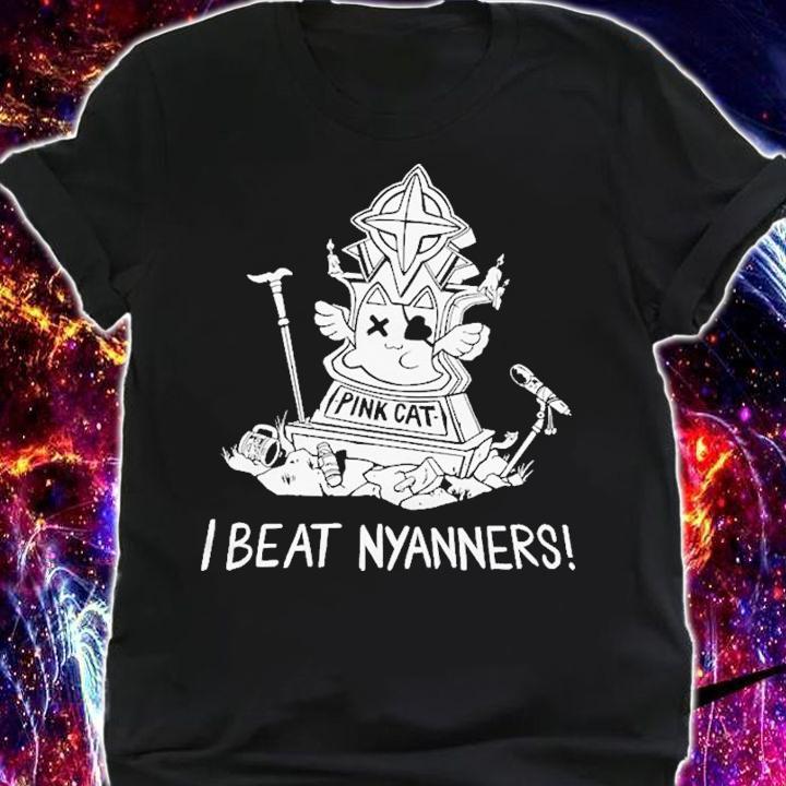 I Beat Nyanners T-Shirt t-shirt shirt