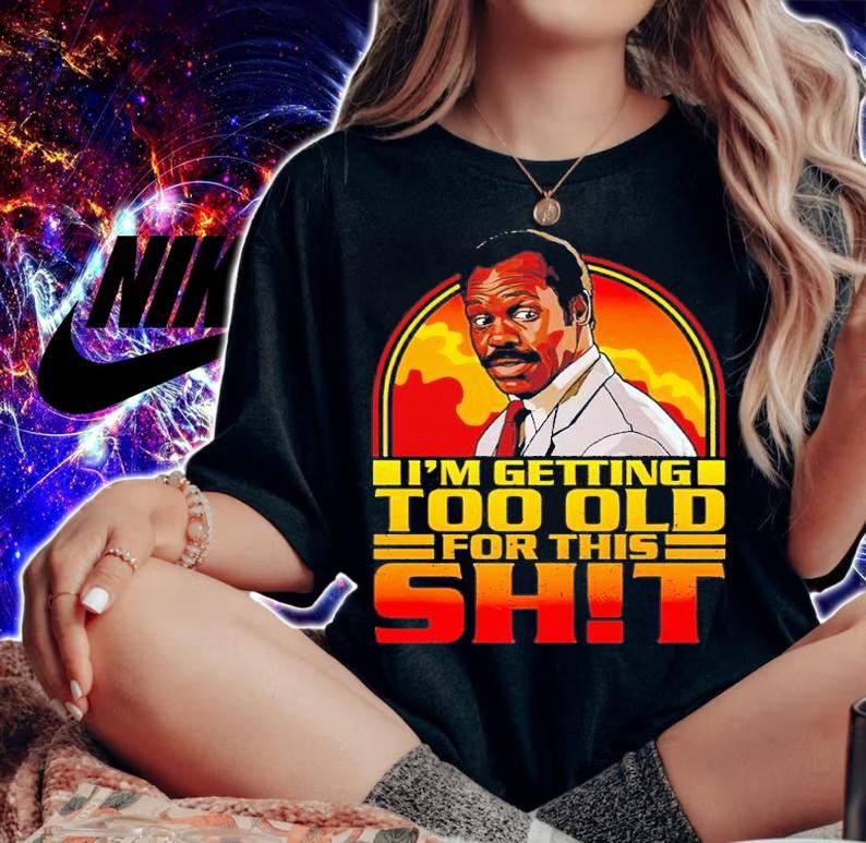 I'm getting too old for this shit shirt t-shirt woman shirt