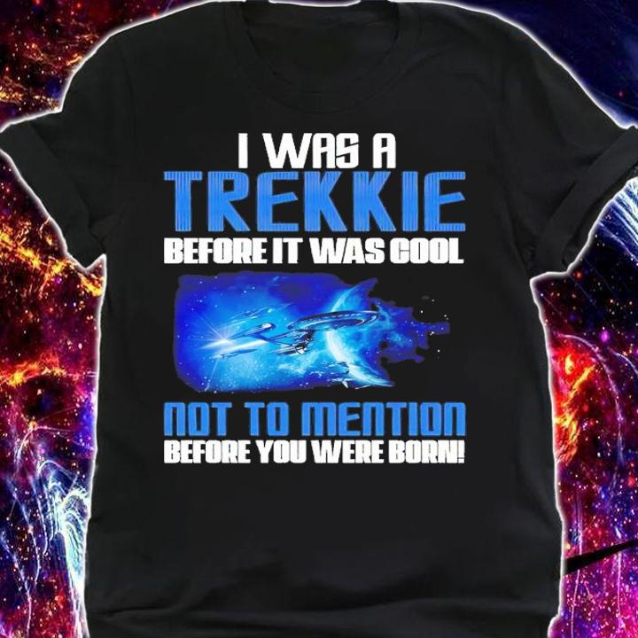 I was a Trekkie before it was cool shirt t-shirt shirt