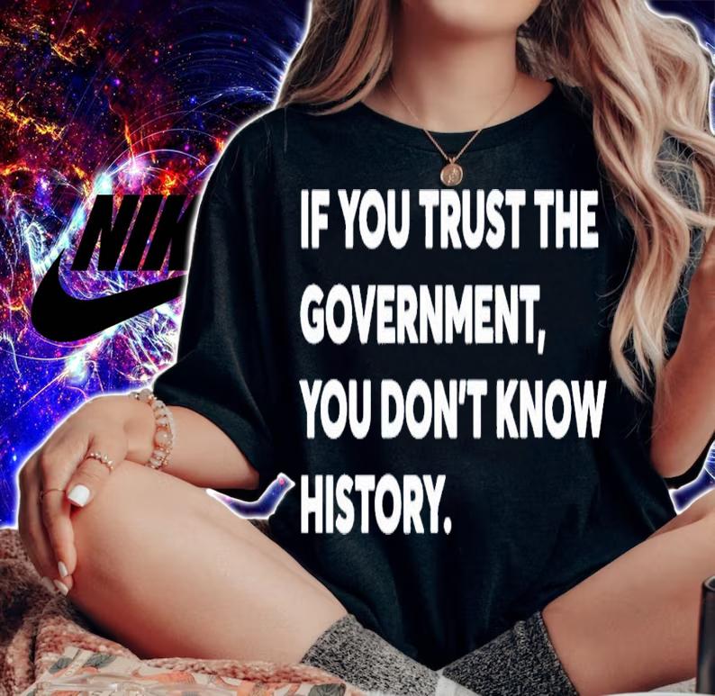 If you trust the government you don't know history shirt t-shirt woman shirt