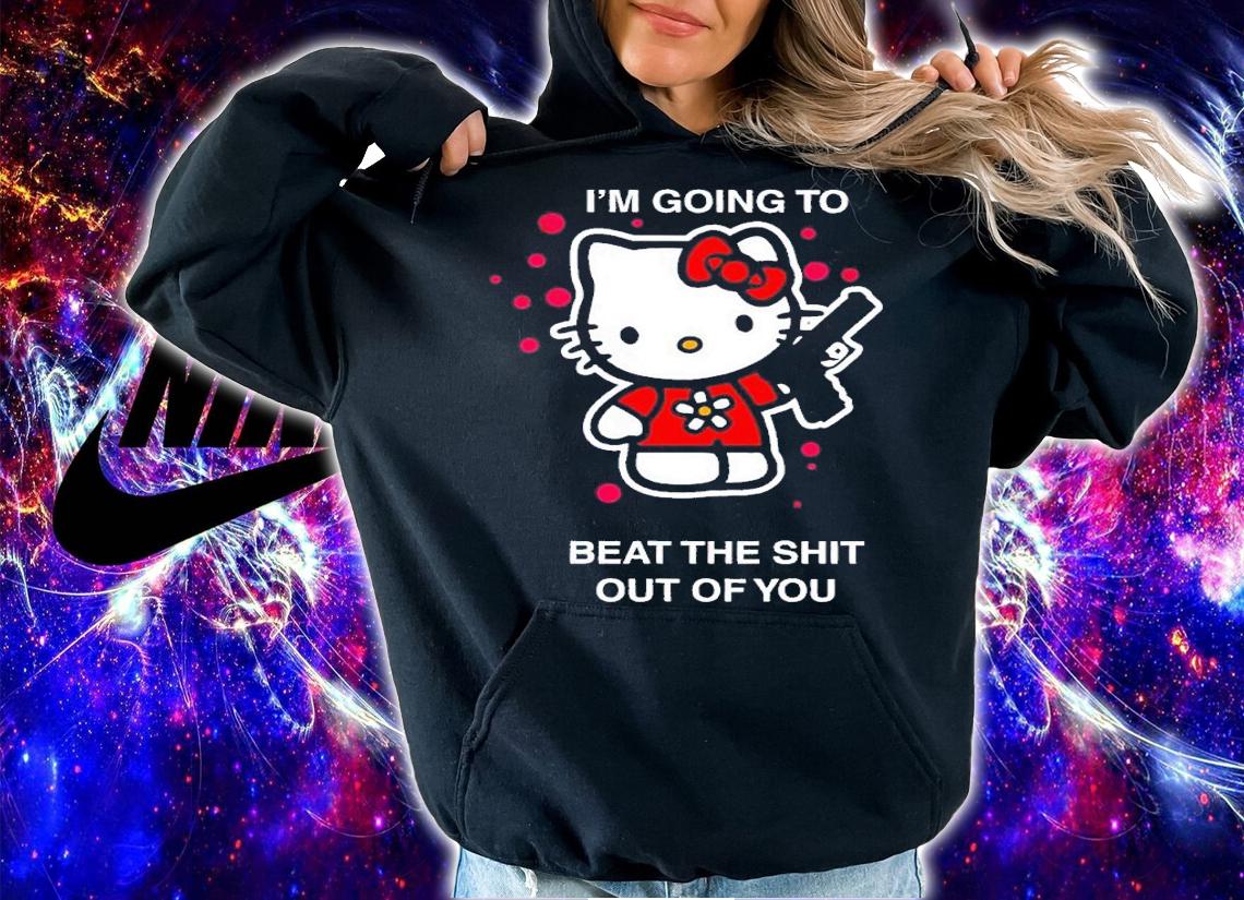 I'm going to beat the shit out of you Hello Kitty shirt t-shirt hoodie