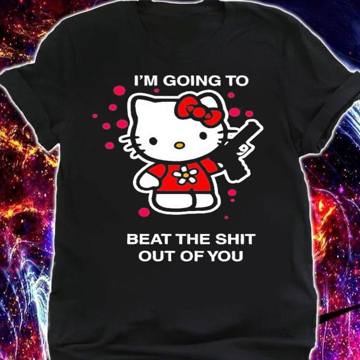 I'm going to beat the shit out of you Hello Kitty shirt t-shirt shirt