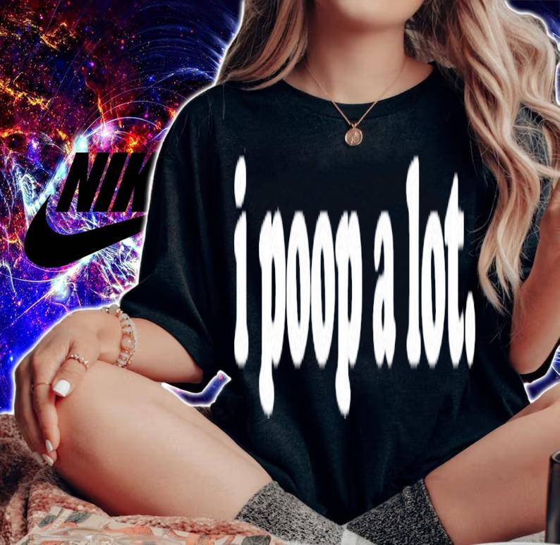 I Poop A Lot Funny Poop Gag T-Shirt t-shirt woman shirt