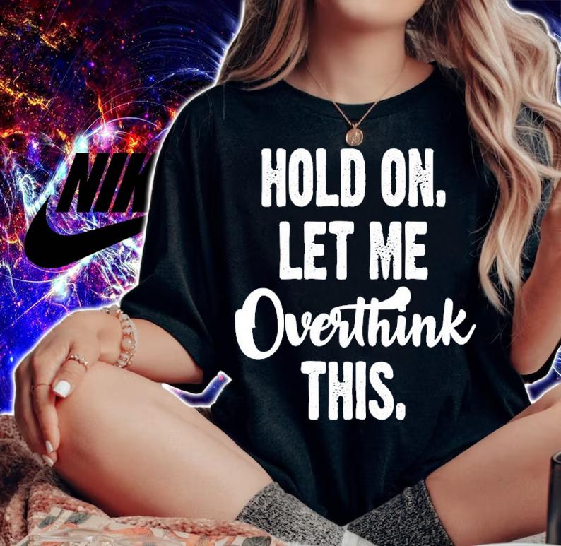 Hold On Let Me Overthink Shirt t-shirt woman shirt