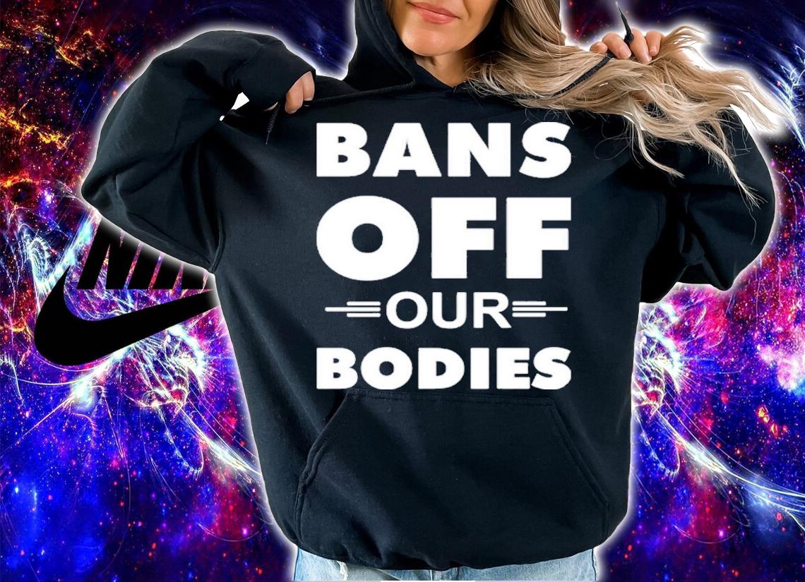 Bans Off Our Bodies Shirt t-shirt hoodie
