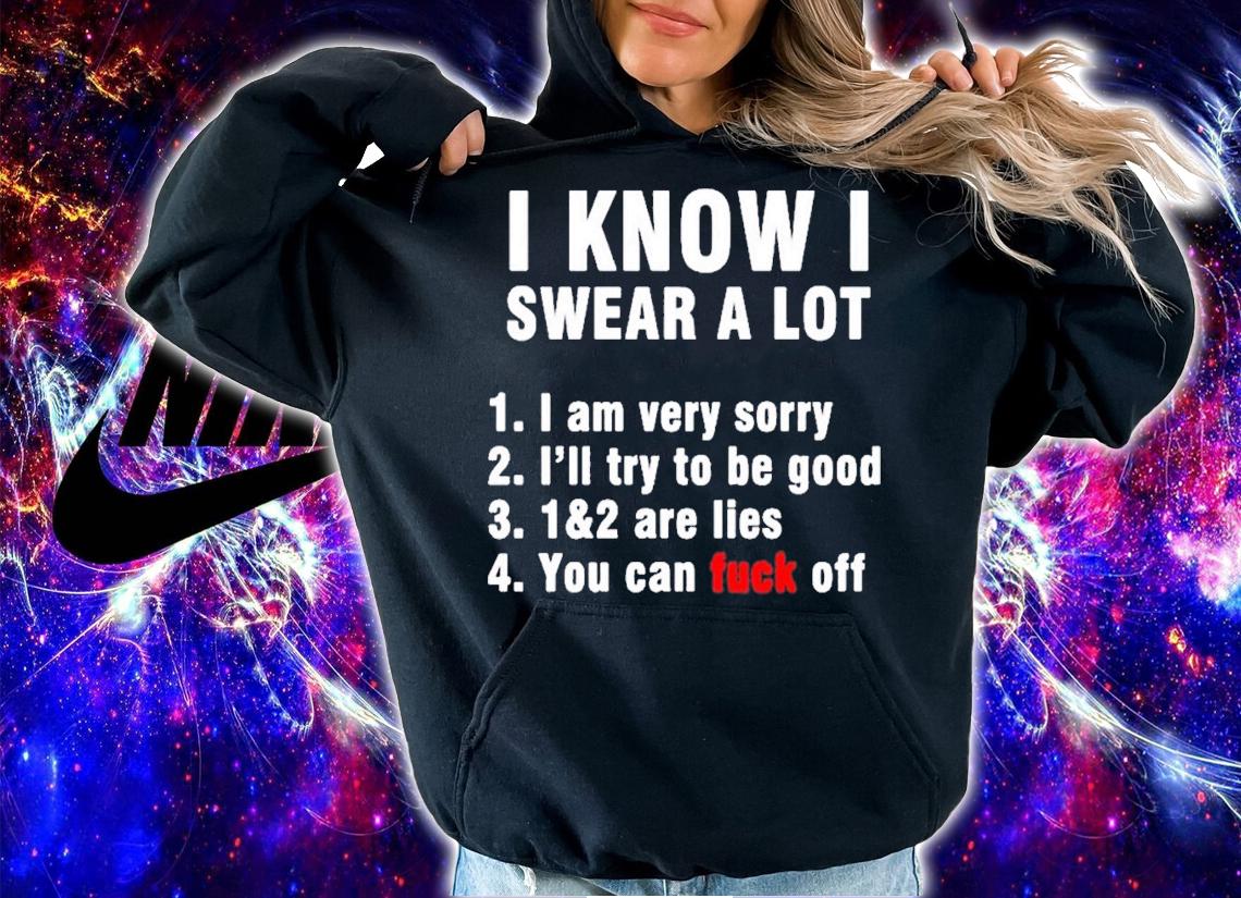 I Know I Swear A Lot But You Can Fuck Off T-Shirt t-shirt hoodie