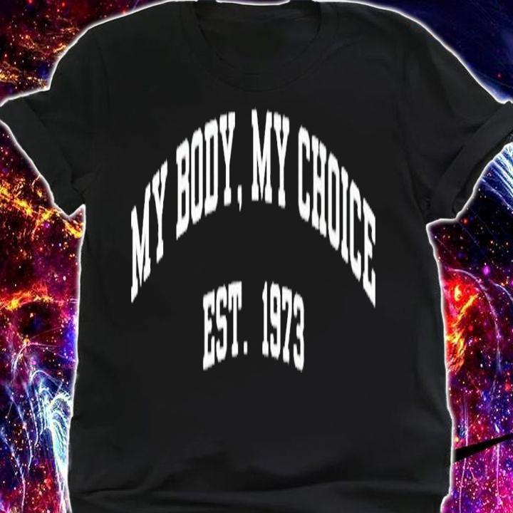 My body my choice est 1973 shirt t-shirt shirt