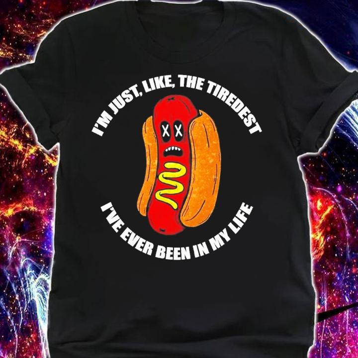 I'm just like the tiredest I've ever been in my life shirt t-shirt shirt