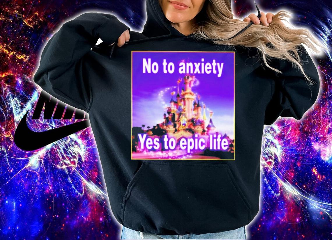 No To Anxiety Yes To Epic Life T-Shirt t-shirt
