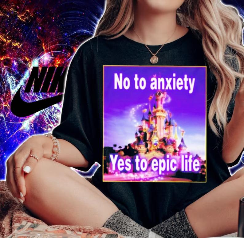 No To Anxiety Yes To Epic Life T-Shirt t-shirt