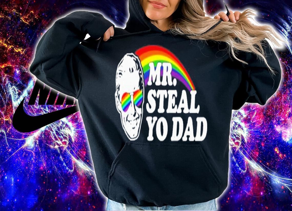 Mr Steal Yo Dad Shirt t-shirt hoodie