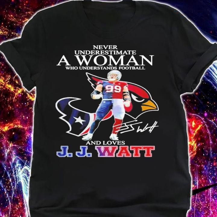 Never underestimate a woman who understands football and love J.J. Watt signature shirt t-shirt shirt