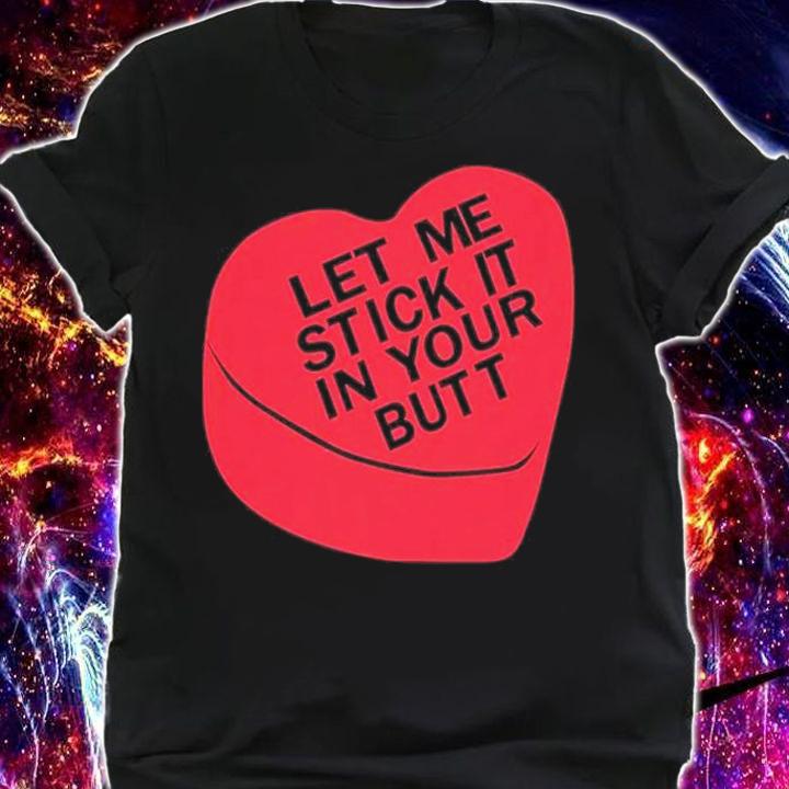 Let Me Stick It In Your Butt Shirt t-shirt