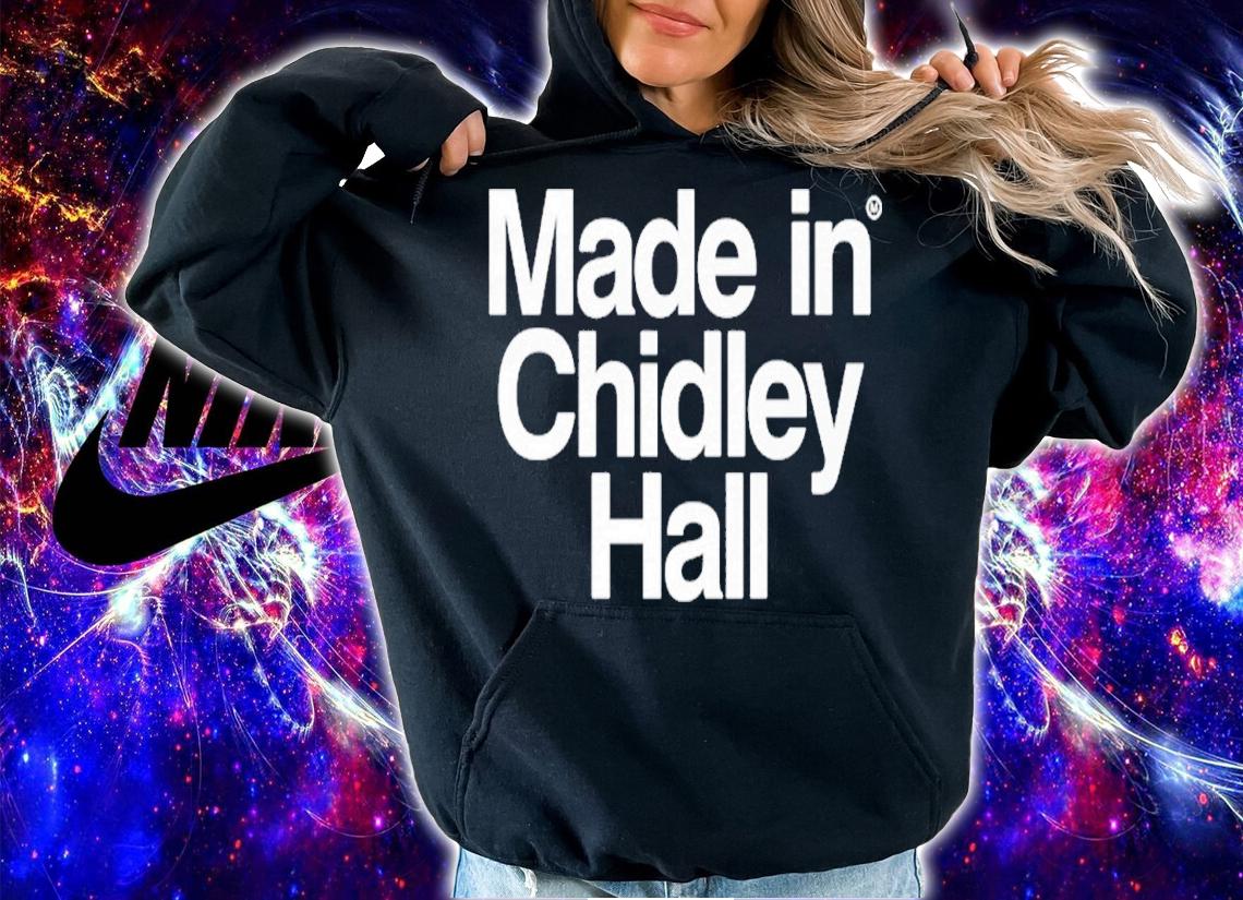 Made In Chidley Hall shirt t-shirt hoodie
