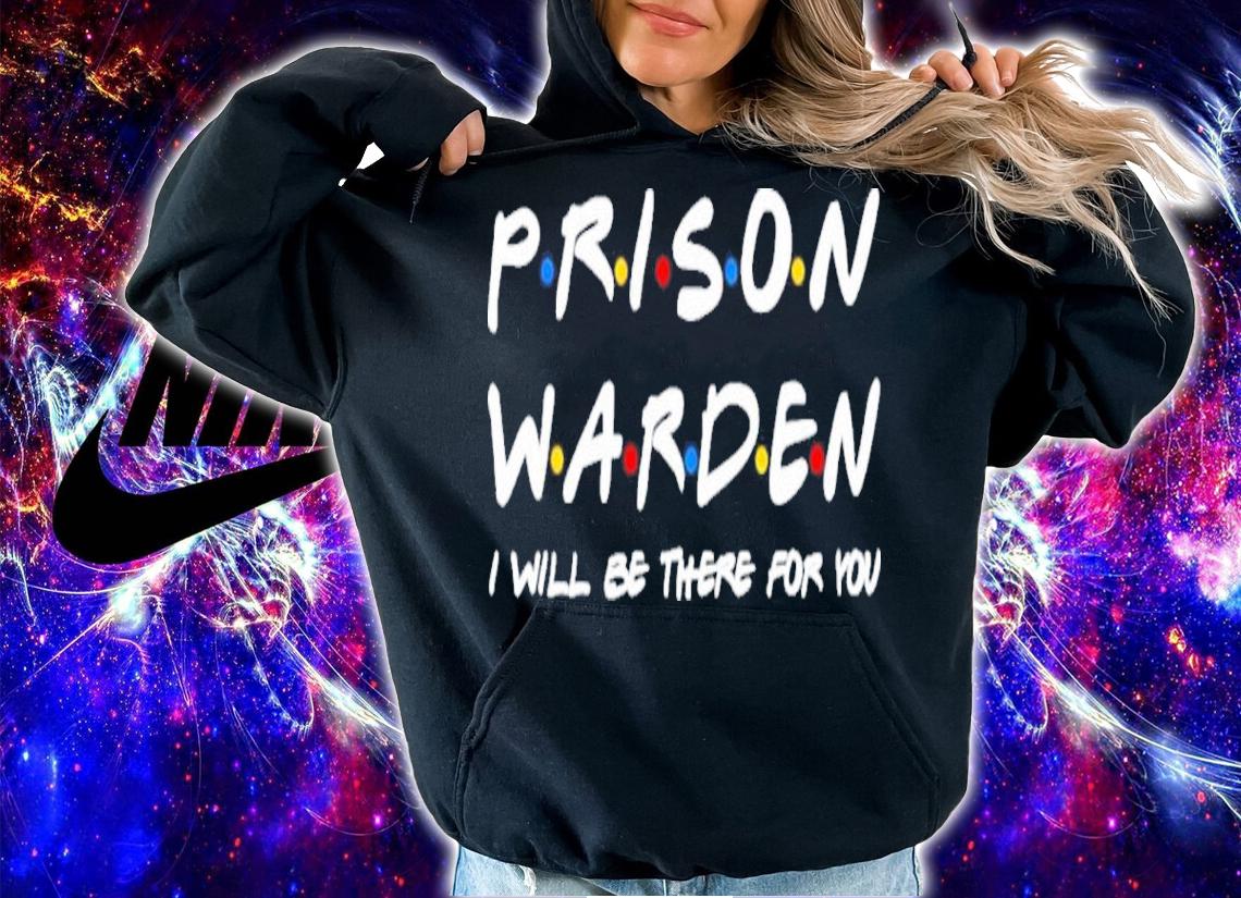 Prison Warden I'll Be There For You Shirt t-shirt