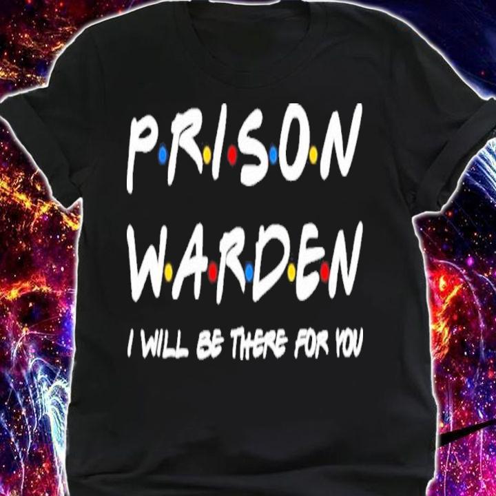 Prison Warden I'll Be There For You Shirt t-shirt