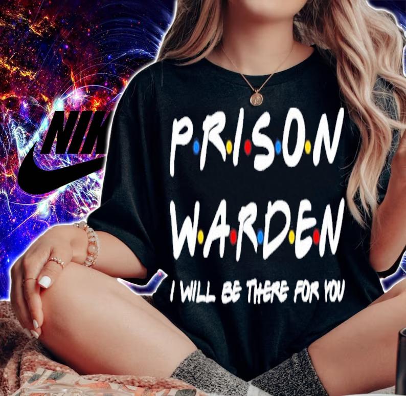 Prison Warden I'll Be There For You Shirt t-shirt