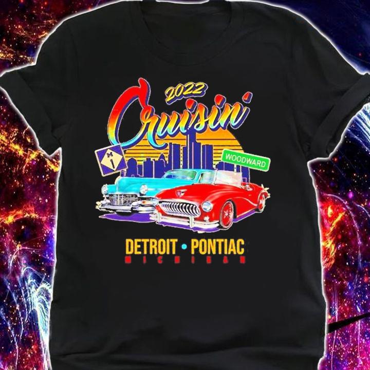 Cruisin 2022 Detroit To Pontiac Michigan Classic Cars shirt t-shirt shirt