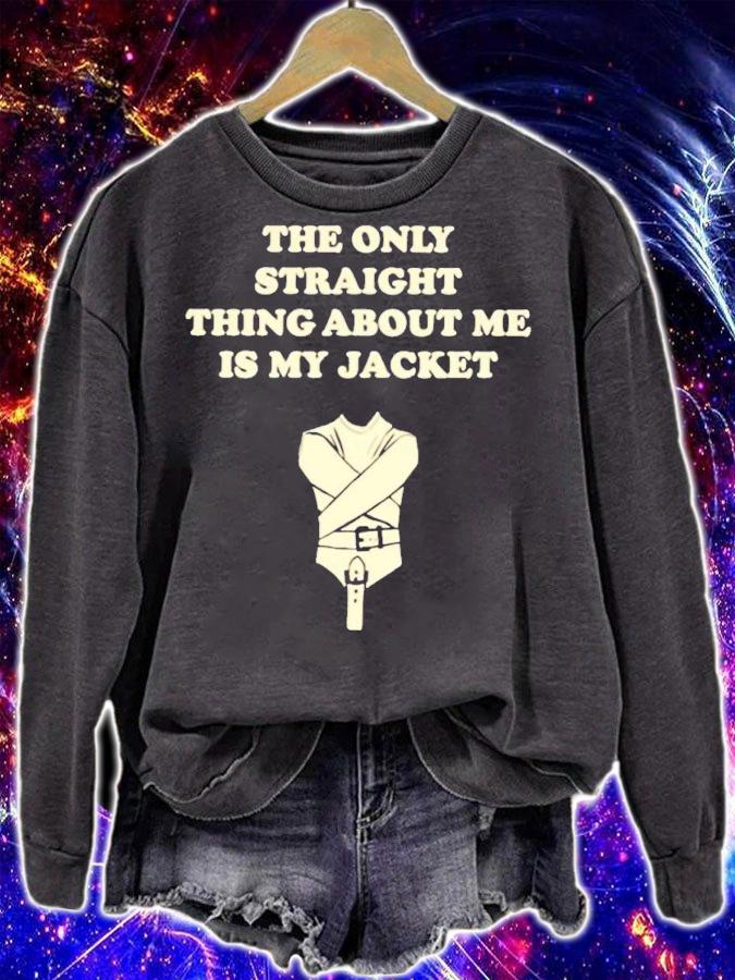 The only straight thing about me is my jacket shirt t-shirt sweatshirt