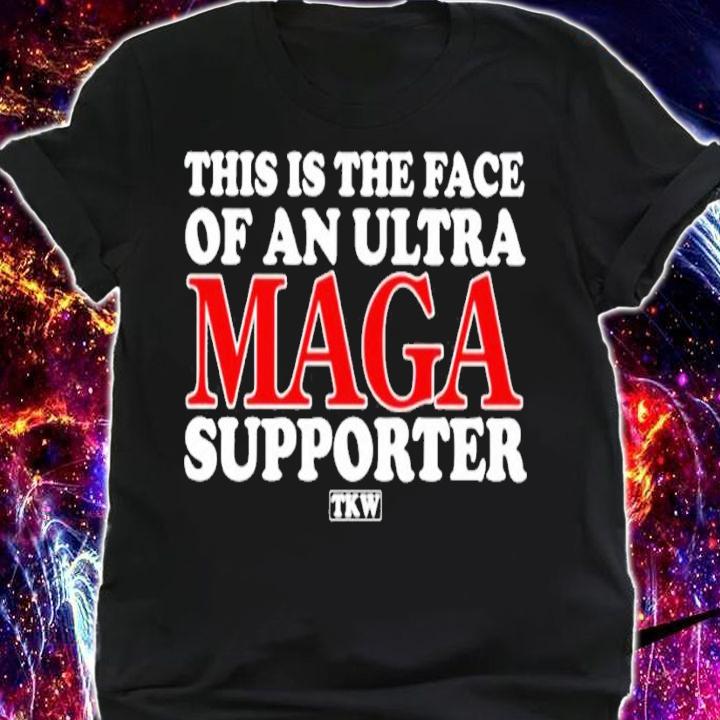 This is the face of an ultra maga supporter shirt t-shirt shirt