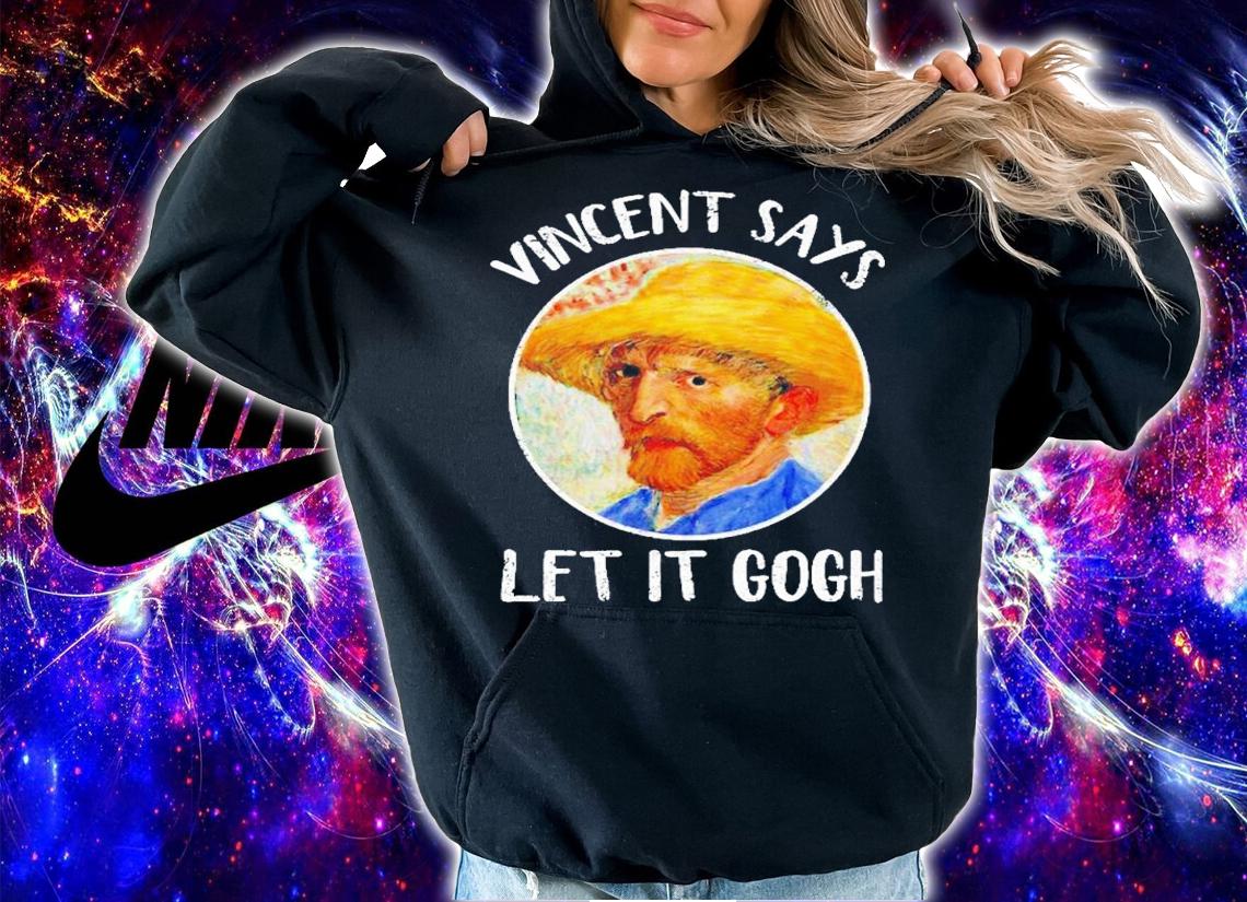 Vincent Says Let It Gogh shirt t-shirt hoodie