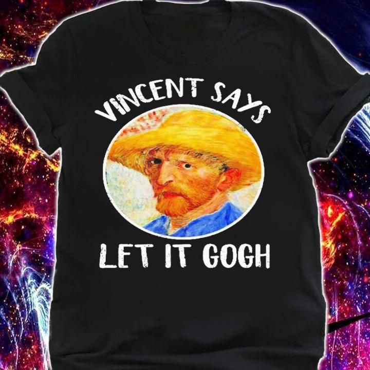 Vincent Says Let It Gogh shirt t-shirt shirt