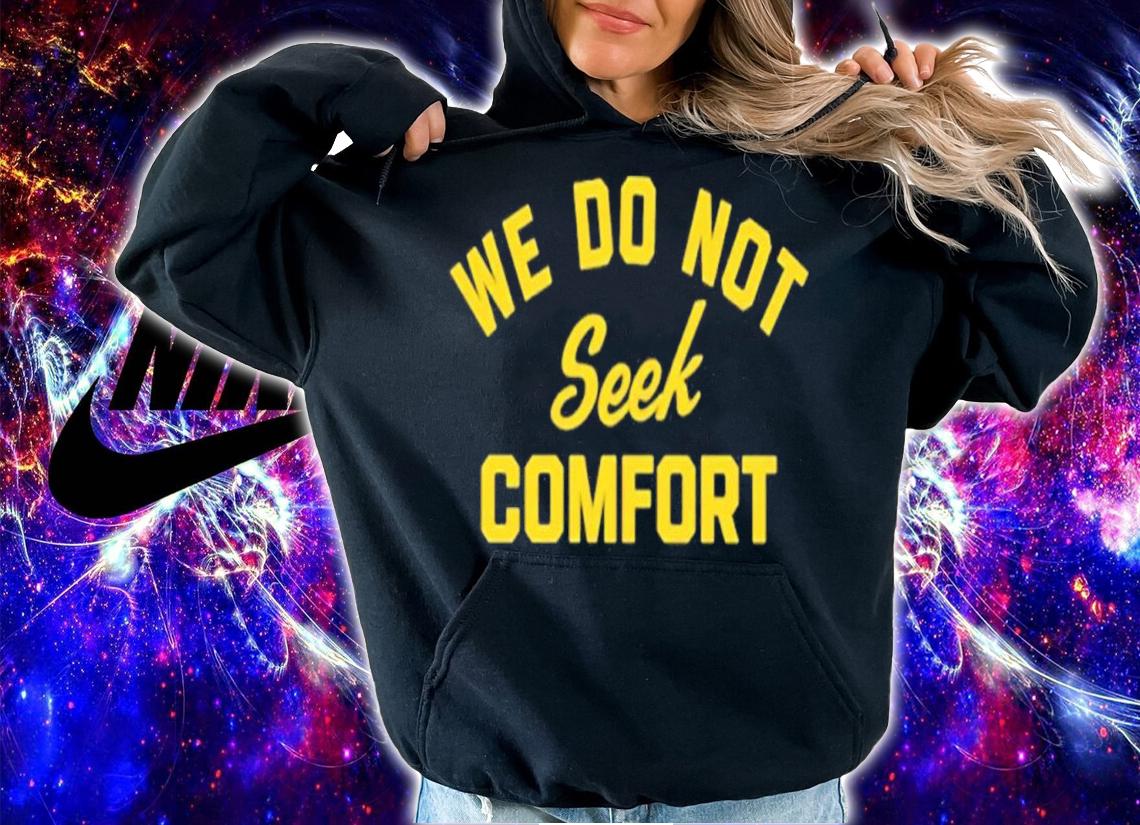 We do not seek comfort shirt t-shirt