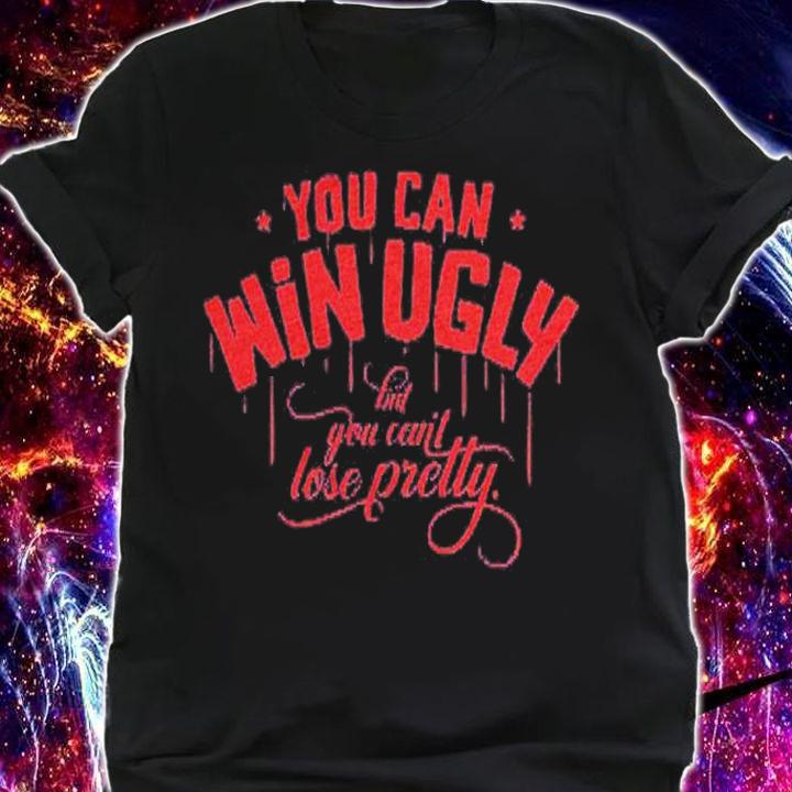 You Can Win Ugly But You Cant Lose Pretty Atlanta Baseball shirt t-shirt