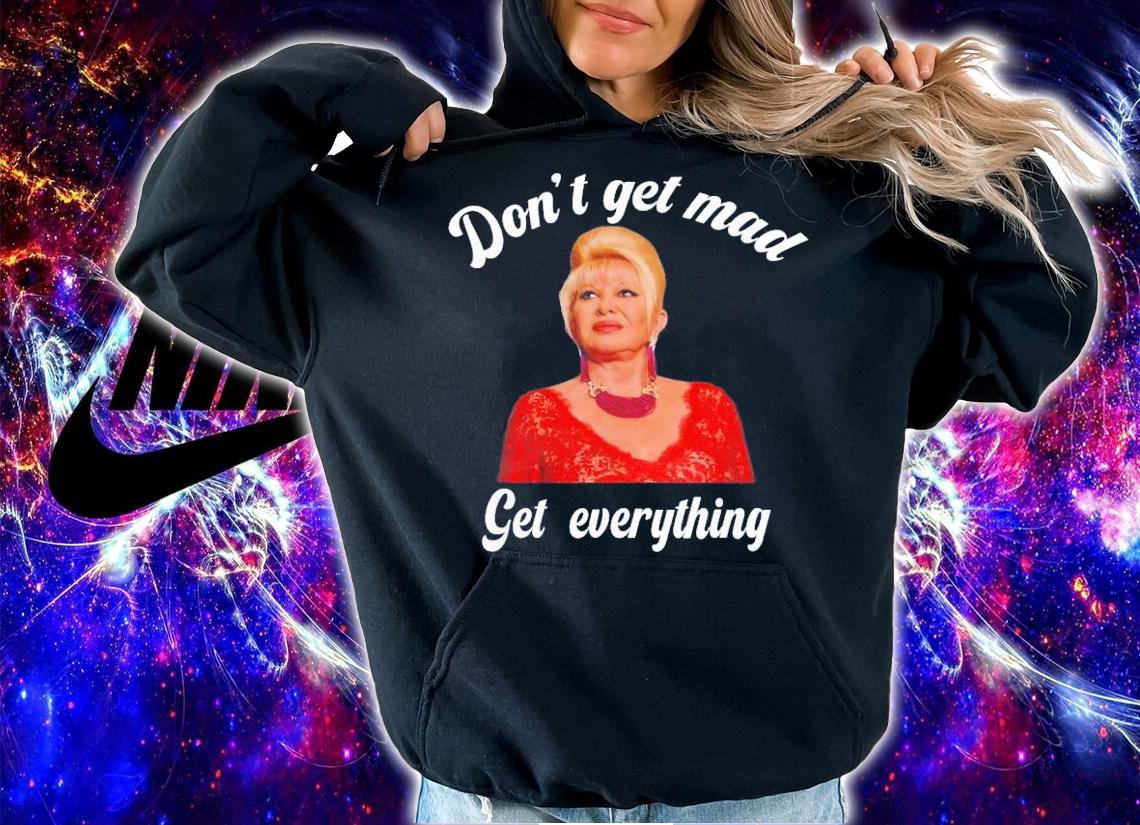 Don't Get Mad Get Everything Thank You I Trump T-Shirt t-shirt hoodie