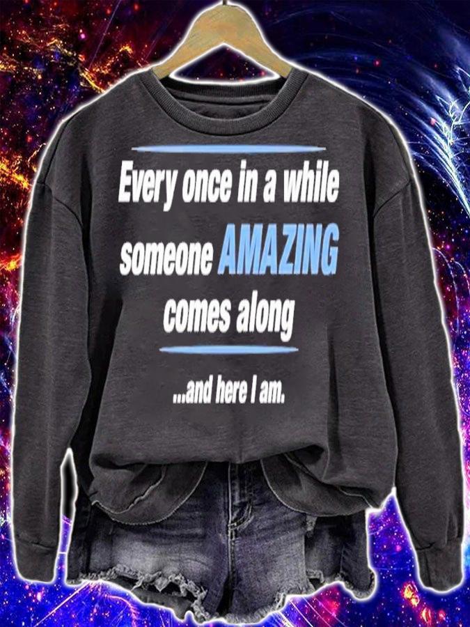 Every Once In A While Someone Amazing Comes Along And Here I Am Shirt t-shirt sweatshirt